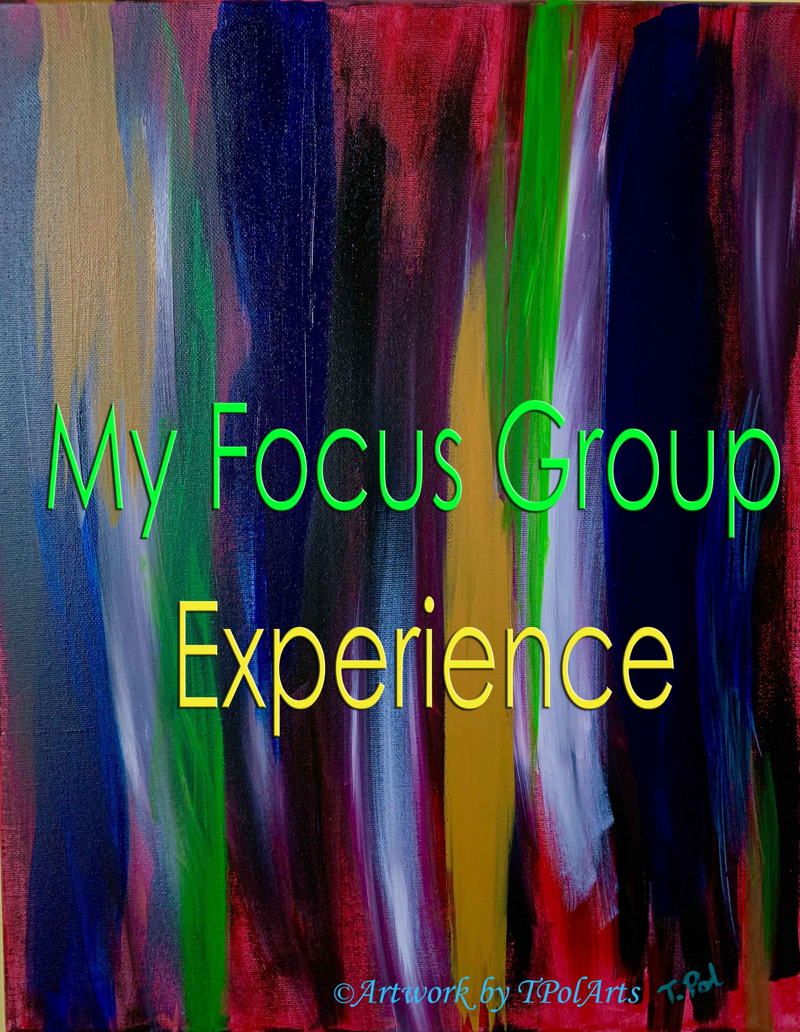 Poster or main image for My Focus Group Experinece from MyBloggersBlog.com. The backdrop is from an abstract art painting by myself under TPolArts. Acrylic on canvas.